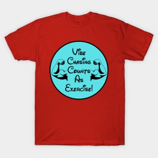 Vibe Chasing Is Exercise T-Shirt